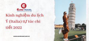 Kinh nghiệm du lịch Ý (Italia) tự túc chi tiết 2022 giúp bạn tiết kiệm chi phí